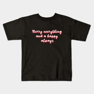 Merry everything and a happy always Kids T-Shirt